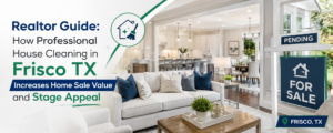 Home 1 Realtor Guide to House Cleaning in Frisco TX