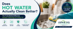 Does Hot Water Clean Better? | House Cleaning Irving TX