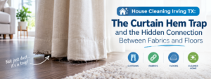 House Cleaning Irving TX | The Curtain Hem Trap