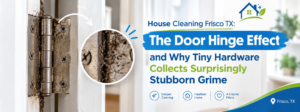House Cleaning Frisco TX: The Door Hinge Effect
